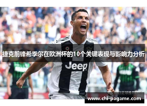 捷克前锋希季尔在欧洲杯的10个关键表现与影响力分析