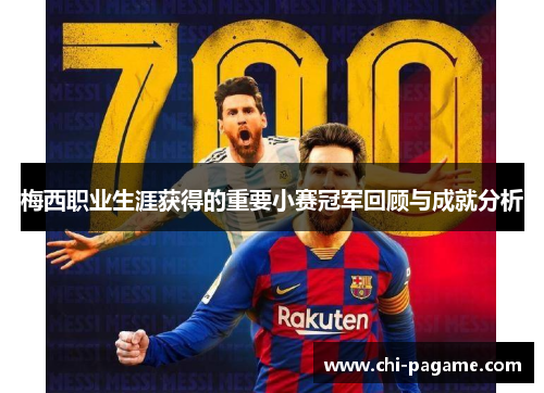 梅西职业生涯获得的重要小赛冠军回顾与成就分析