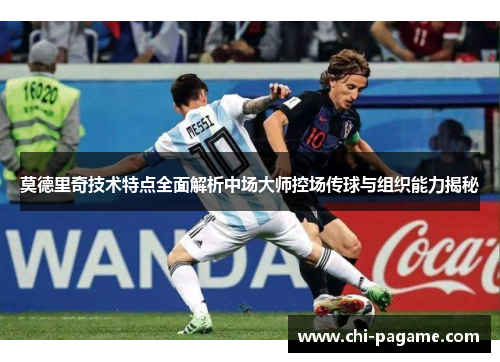 莫德里奇技术特点全面解析中场大师控场传球与组织能力揭秘