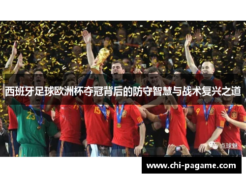 西班牙足球欧洲杯夺冠背后的防守智慧与战术复兴之道