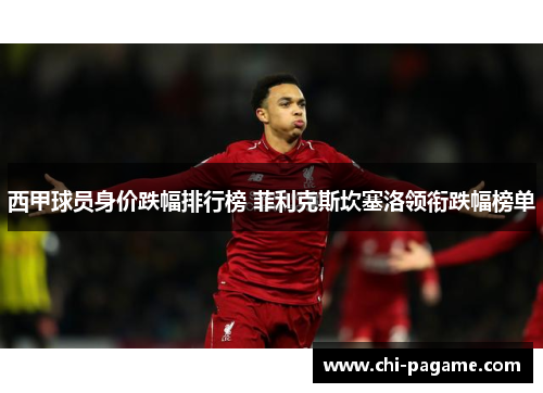 西甲球员身价跌幅排行榜 菲利克斯坎塞洛领衔跌幅榜单