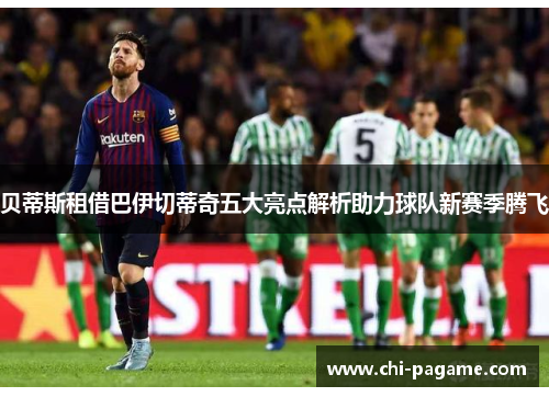贝蒂斯租借巴伊切蒂奇五大亮点解析助力球队新赛季腾飞