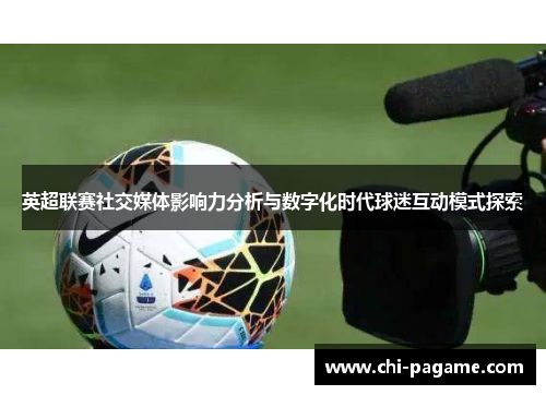 英超联赛社交媒体影响力分析与数字化时代球迷互动模式探索