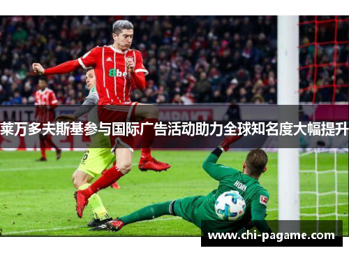 莱万多夫斯基参与国际广告活动助力全球知名度大幅提升